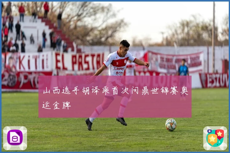 山西选手胡译乘首次问鼎世锦赛奥运金牌