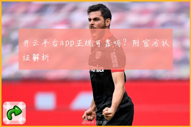 开云平台app正规可靠吗？附官方认证解析