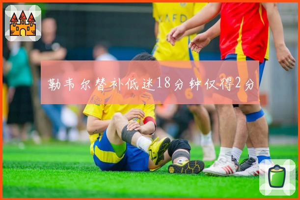 勒韦尔替补低迷18分钟仅得2分