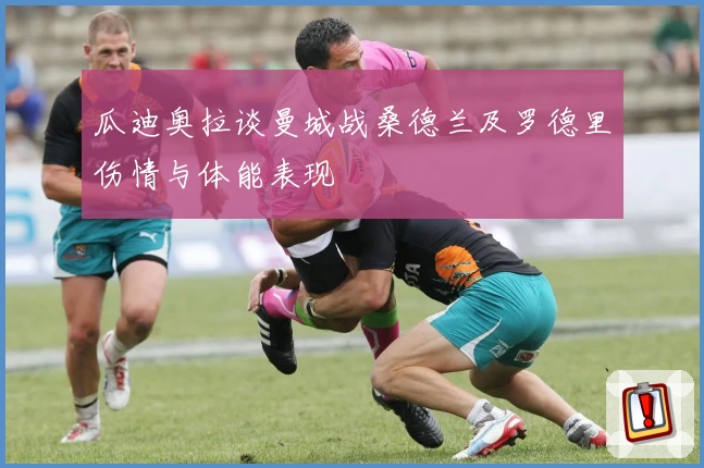 瓜迪奥拉谈曼城战桑德兰及罗德里伤情与体能表现