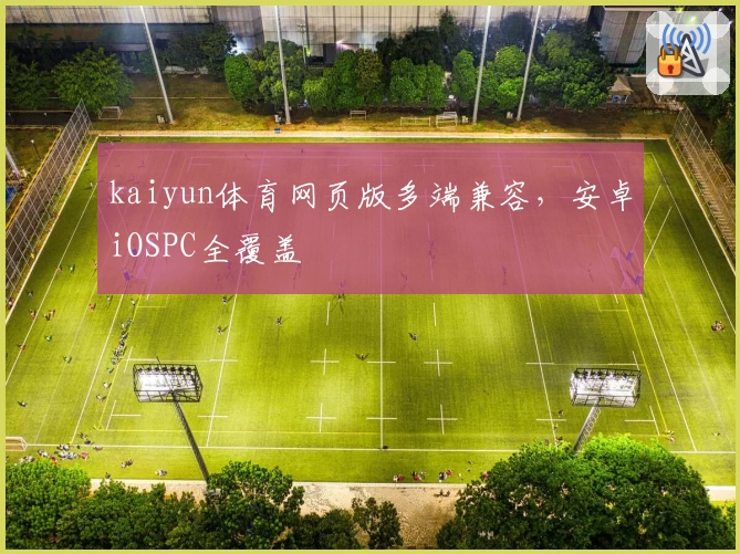 kaiyun体育网页版多端兼容，安卓iOSPC全覆盖
