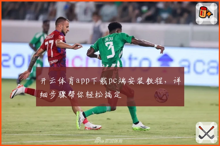 开云体育app下载pc端安装教程，详细步骤帮你轻松搞定