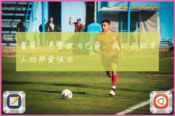 霍安：尽管效力巴萨，我对西班牙人的热爱依旧