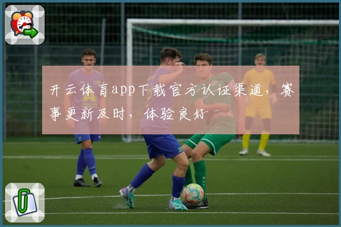 开云体育app下载官方认证渠道，赛事更新及时，体验良好